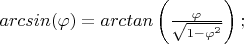 $arcsin(\varphi) = arctan\left( \frac {\varphi} {\sqrt{1-\varphi^2}} \right);$