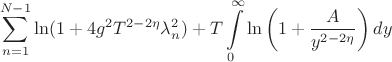 $$\sum\limits_{n=1}^{N-1}\ln(1+4g^2T^{2-2\eta}\lambda_n^2)+T\int\limits_{0}^{\infty}\ln\left(1+\frac{A}{y^{2-2\eta}}\right)dy$$
