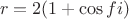 $$r = 2(1 + \cos fi)$$
