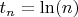 $t_{n}=\ln (n)$