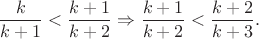 $$\frac {k}{k+1}<\frac {k+1}{k+2} \Rightarrow\frac{k+1}{k+2}<\frac{k+2}{k+3}.$$