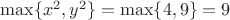 $\max \{ x^2, y^2 \} = \max \{ 4, 9 \} = 9$