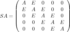 $$
SA=\left(\begin{array}{ccccc}
A&E&0&0&0\\
E&A&E&0&0\\
0&E&A&E&0\\
0&0&E&A&E\\
0&0&0&E&A
\end{array}
\right)
$$