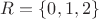 $R=\{0,1,2\}$