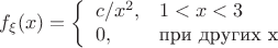 $$f_{\xi}(x)=\left\{
  \begin{array}{ll}
  c/x^2, &  1<x<3\\
  0,  & \text{при других x}\\
  \end{array}  \right.$$