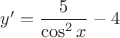 $y'=\dfrac 5{\cos^2x} - 4$