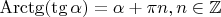 $\operatorname{Arctg} (\tg \alpha ) = \alpha + \pi n, n \in \mathbb Z$
