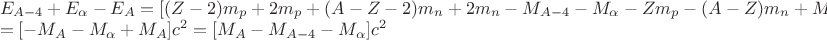 $\[\begin{array}{l}
{E_{A - 4}} + {E_\alpha } - {E_A} = [(Z - 2){m_p} + 2{m_p} + (A - Z - 2){m_n} + 2{m_n} - {M_{A - 4}} - {M_\alpha } - Z{m_p} - (A - Z){m_n} + {M_A}]{c^2} = \\
 = [ - {M_A} - {M_\alpha } + {M_A}]{c^2} = [{M_A} - {M_{A - 4}} - {M_\alpha }]{c^2}
\end{array}\]$