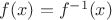 $f(x) = f^{-1}(x)$