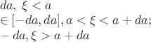 $\\da,\;\xi <a\\\in [-da,da],a<\xi <a+da;\\-da,\xi >a+da$
