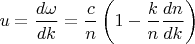 $$ u=\frac{d\omega}{dk}=\frac{c}{n}\left(1-\frac{k}{n}\frac{dn}{dk}\right)$$