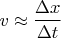 $$v \approx \frac{\Delta x}{\Delta t}$$