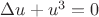 $\Delta u + u^3 = 0$