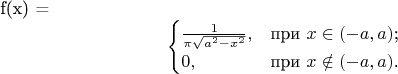 f(x) = $$\begin{cases}
\frac{1}{\pi\sqrt{a^2-x^2}},&\text{при $x \in (-a, a)$;}\\
0,&\text{при $x \notin (-a, a)$.}
\end{cases}$$