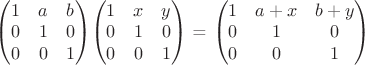 \begin{pmatrix} 1 & a & b \\ 0 & 1 & 0 \\ 0 & 0 & 1 \end{pmatrix}\begin{pmatrix} 1 & x & y \\ 0 & 1 & 0 \\ 0 & 0 & 1 \end{pmatrix} = \begin{pmatrix} 1 & a+x & b+y \\ 0 & 1 & 0 \\ 0 & 0 & 1 \end{pmatrix}