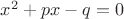 $x^2+px-q=0$