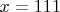 $x = 111$