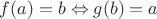 $f(a)=b \Leftrightarrow g(b)=a$ $f(a)=b \Leftrightarrow g(b)=a$