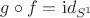 $g\circ f={\mathrm id}_{S^1}$