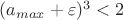 $(a_{max} + \varepsilon)^{3} < 2$