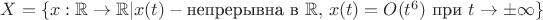 $X=\{x:\mathbb{R} \to \mathbb{R} | x(t) - \text{непрерывна в } \mathbb{R},\,x(t)=O(t^6) \text{ при }t \to \pm\infty \}$