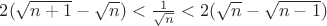 $2(\sqrt {n+1} - \sqrt n) < \frac {1}{\sqrt n} < 2(\sqrt {n} - \sqrt {n-1})$ $2(\sqrt {n+1} - \sqrt n) < \frac {1}{\sqrt n} < 2(\sqrt {n} - \sqrt {n-1})$