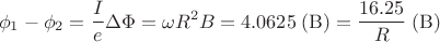 \[
\phi _1  - \phi _2  = \frac{I}
{e}\Delta \Phi  = \omega R^2 B = 4.0625\;({\rm B}) = \frac{{16.25}}
{R}\;({\rm B})
\]