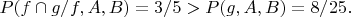 $P(f\cap g/f,A,B)=3/5>P(g,A,B)=8/25.$