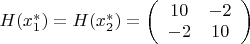 $H(x_1^*)=H(x_2^*)=\left( \begin{array}{cc} 10 & -2 \\ 
-2 & 10 \end{array} \right)$