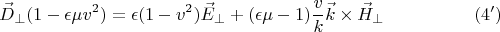 $$\vec D_{\perp}(1-\epsilon \mu v^2) = \epsilon (1 - v^2)\vec E_{\perp}+(\epsilon\mu - 1)\frac{v}{k} \vec k \times \vec H_{\perp}\eqno{(4')}$$