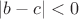 $|b - c| < 0$