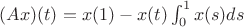 $(Ax)(t)=x(1)-x(t)\int_{0}^{1}x(s)ds$