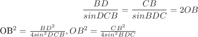 $$
\frac{BD}{sin DCB}=
\frac{CB}{sin BDC}= 2OB

OB^2 = \frac{BD^2}{4sin^2 DCB}, и
OB^2=\frac{CB^2}{4sin^2 BDC}
$$
