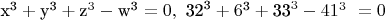 $\[{{\text{x}}^{\text{3}}} + {{\text{y}}^{\text{3}}} + {{\text{z}}^3} - {{\text{w}}^{\text{3}}} = 0,{\text{ 3}}{{\text{2}}^{\text{3}}} + {6^{\text{3}}} + {\text{3}}{{\text{3}}^3} - {41^3}{\text{ }} = 0\]$