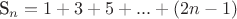 S_n  = 1 + 3 + 5 + ... + (2n - 1)