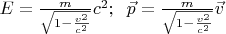 $E=\frac{m}{\sqrt{1-\frac{v^2}{c^2}}}c^2;\;\;\vec p=\frac{m}{\sqrt{1-\frac{v^2}{c^2}}}\vec v$