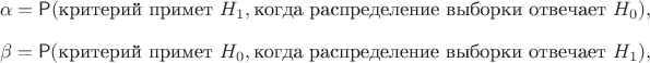 $$
\alpha = \mathsf P(\text{критерий примет } H_1, \text{когда распределение выборки отвечает }H_0), 
$$
$$\beta = \mathsf P(\text{критерий примет } H_0, \text{когда распределение выборки отвечает }H_1),
$$