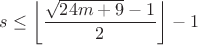 $s\leq \left \lfloor \dfrac{\sqrt{24m+9}-1}{2} \right \rfloor-1$