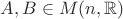 $A,B \in M(n, \mathbb{R})$