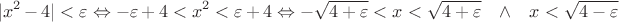 $$|x^2-4|<\varepsilon \Leftrightarrow -\varepsilon +4<x^2<\varepsilon +4 \Leftrightarrow -\sqrt{4+\varepsilon}<x<\sqrt{4+\varepsilon} \;\;\;\land\;\;\;x<\sqrt{4-\varepsilon} $$