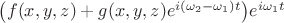 $\bigl(f(x,y,z)+g(x,y,z)e^{i(\omega_2-\omega_1)t}\bigr)e^{i\omega_1 t}$