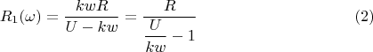 $$R_1(\omega)=\dfrac{kwR}{U-kw}=\dfrac{R}{\dfrac{U}{kw}-1} \eqno (2)$$