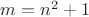 $m=n^2+1$