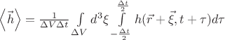 $\[\left\langle {\vec h} \right\rangle  = \frac{1}{{\Delta V\Delta t}}\int\limits_{\Delta V}^{} {{d^3}\xi \int\limits_{ - \frac{{\Delta t}}{2}}^{\frac{{\Delta t}}{2}} {h(\vec r + \vec \xi ,t + \tau )d\tau } } \]$