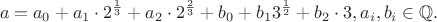 $$
a = a_0 + a_1\cdot 2^{\frac{1}{3}}+ a_2 \cdot 2^{\frac{2}{3}} + b_0 + b_1 3^{\frac{1}{2}} + b_2\cdot 3, a_i, b_i \in \mathbb{Q}.$$