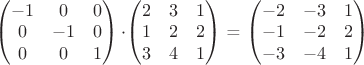 $\begin{pmatrix}
-1 & 0 & 0\\ 
0 & -1 & 0\\ 
0 & 0 & 1
\end{pmatrix}\cdot
$\begin{pmatrix}
2 & 3 & 1\\ 
1 & 2 & 2\\ 
3 & 4 & 1
\end{pmatrix} = $\begin{pmatrix}
-2 & -3 & 1\\ 
-1 & -2 & 2\\ 
-3 & -4 & 1
\end{pmatrix}