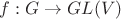$f:G\rightarrow GL(V)$ $f:G\rightarrow GL(V)$