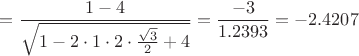 $$={1-4\over\sqrt{1-2\cdot1\cdot2\cdot{\sqrt3\over2}+4}}={-3\over1.2393}=-2.4207$$