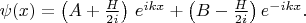$\psi (x)=\left(A +\frac{H}{2i}\right)\,e^{ikx}+\left(B -\frac{H}{2i}\right)e^{-ikx}.$