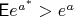 $ \mathsf Ee^{a^*} > e^a$